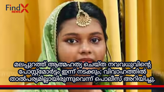 മലപ്പുറത്ത് ആത്മഹത്യ ചെയ്ത നവവധുവിന്റെ പോസ്റ്റ്മോർട്ടം ഇന്ന് നടക്കും; വിവാഹത്തിൽ താൽപര്യമില്ലായിരുന്നുവെന്ന് പൊലീസ് അറിയിച്ചു.