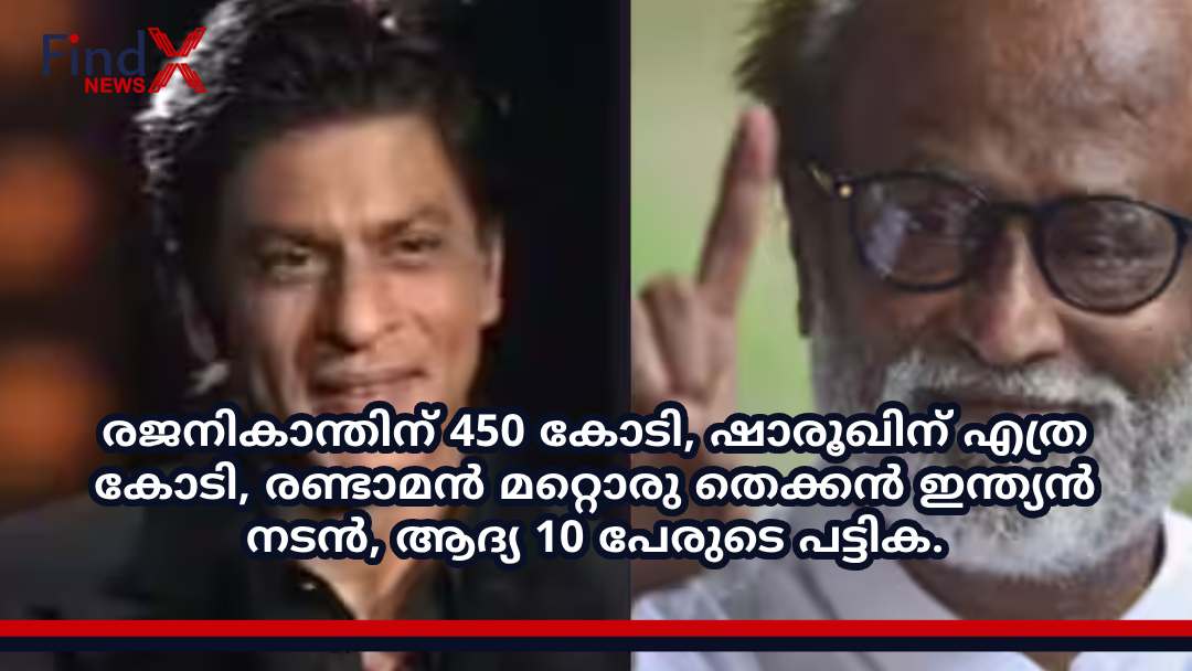 രജനികാന്തിന് 450 കോടി, ഷാരൂഖിന് എത്ര കോടി, രണ്ടാമൻ മറ്റൊരു തെക്കൻ ഇന്ത്യൻ നടൻ, ആദ്യ 10 പേരുടെ പട്ടിക.